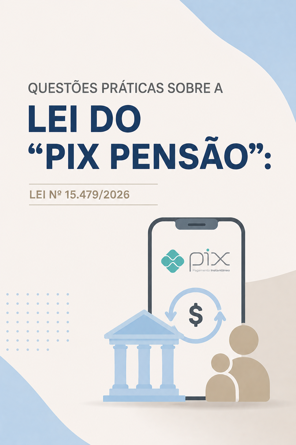 Questões Práticas sobre a Lei do “Pix Pensão”: Lei nº 15.479/2026 Questões Práticas sobre a Lei do “Pix Pensão”: Lei nº 15.479/2026